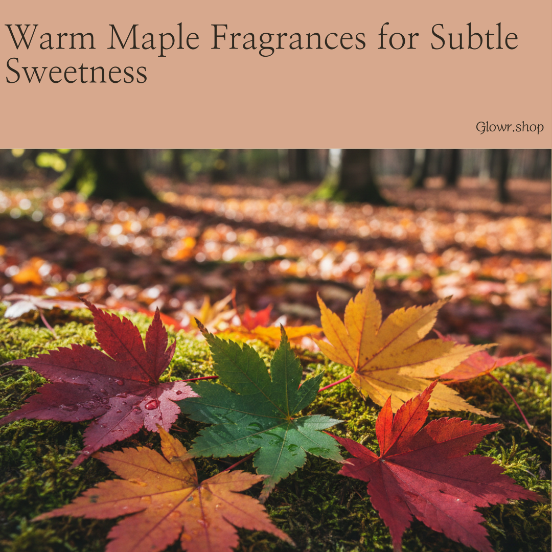 Warm Maple Fragrances for Subtle Sweetness